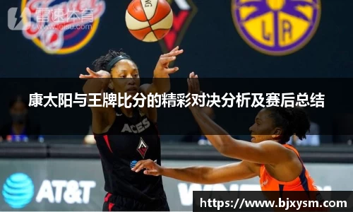 康太阳与王牌比分的精彩对决分析及赛后总结