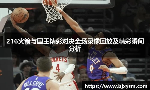 216火箭与国王精彩对决全场录像回放及精彩瞬间分析